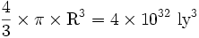\frac{4}{3}
\times
\pi
\times
\mathrm{R}^3 =
4
\times 10^{32}\text{ ly}^3 	
