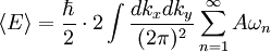 \langle E \rangle = \frac{\hbar}{2} \cdot 2
\int \frac{dk_x dk_y}{(2\pi)^2} \sum_{n=1}^\infty A\omega_n 