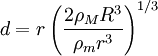  d = r \left( \frac{ 2 \rho_M R^3 }{ \rho_m r^3 } \right)^{1/3} 