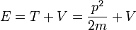 E= T + V = \frac{p^2}{2m}+V