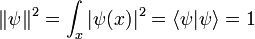 \|\psi\|^2 = \int_x |\psi(x)|^2 =\langle \psi | \psi \rangle  = 1
\,