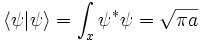 
\langle \psi|\psi\rangle = \int_x \psi^* \psi = \sqrt{\pi a}
