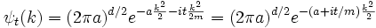 
\psi_t(k) = (2\pi a)^{d/2} e^{- a { k^2\over 2} - it {k^2\over 2m}} = (2\pi a)^{d/2} e^{-(a+it/m){k^2\over 2}}
\,