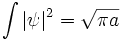 
\int |\psi|^2 = \sqrt{\pi a}
