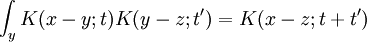 
\int_y K(x-y;t)K(y-z;t') = K(x-z;t+t')
\,