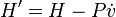 
H' = H - P\dot v
\,