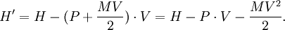
H' = H - (P+{MV\over 2})\cdot V = H - P\cdot V - {MV^2\over 2}.
\,
