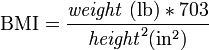 \mathrm{BMI} = \frac{\mathit{weight} \ \mathrm{(lb)}*703}{\mathit{height}^2 (\mathrm{in^2})}
