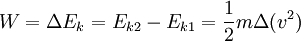 W = \Delta E_k = E_{k2} - E_{k1} = \frac{1}{2}m \Delta (v^2) \,\!