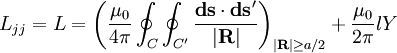  L_{jj} = L = \left (\frac{\mu_0}{4\pi} \oint_{C}\oint_{C'} \frac{\mathbf{ds}\cdot\mathbf{ds}'}{|\mathbf{R}|}\right )_{|\mathbf{R}| \ge a/2}
+ \frac{\mu_0}{2\pi}lY