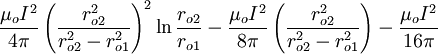 \frac{\mu_o I^2}{4 \pi} \left( \frac{r_{o2}^2}{r_{o2}^2 - r_{o1}^2} \right)^2 \ln\frac{r_{o2}}{r_{o1}} - \frac{\mu_o I^2}{8 \pi} \left( \frac{r_{o2}^2}{r_{o2}^2 - r_{o1}^2} \right) - \frac{\mu_o I^2}{16 \pi}