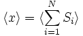 \langle x \rangle = \langle \sum_{i=1}^{N} S_{i} \rangle