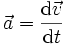 \vec{a} = {\mathrm{d}\vec{v} \over \mathrm{d}t}