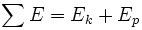 \sum E = E_k + E_p \,\!