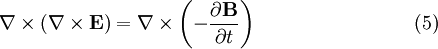 \nabla \times \left(\nabla \times \mathbf{E} \right) = \nabla \times \left(-\frac{\partial \mathbf{B}}{\partial t} \right) \qquad \qquad \qquad \quad \ \ \ (5) \,