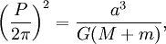 \left({\frac{P}{2\pi}}\right)^2 = {a^3 \over G (M+m)}, 