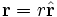 \mathbf{r} = r \hat{\mathbf{r}}