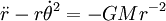 \ddot r - r\dot\theta^2 = -GMr^{-2}