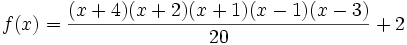 f(x)={(x+4)(x+2)(x+1)(x-1)(x-3)\over 20}+2