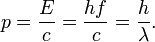 p = { E \over c } = { hf \over c } = { h \over \lambda }. 