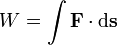  W = \int \mathbf{F} \cdot \mathrm{d}\mathbf{s}