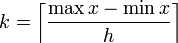 k = \left \lceil \frac{\max x - \min x}{h} \right \rceil