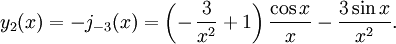 y_2(x)=-j_{-3}(x)=\left(-\,\frac{3}{x^2}+1 \right)\frac{\cos x}{x}- \frac{3 \sin x} {x^2}.