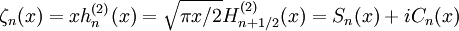 \zeta_n(x)=x h_n^{(2)}(x)=\sqrt{\pi x/2}H_{n+1/2}^{(2)}(x)=S_n(x)+iC_n(x)