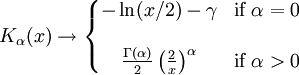 K_\alpha(x) \rightarrow  \left\{ \begin{matrix}
  - \ln (x/2) - \gamma   & \mbox{if } \alpha=0 \\ \\
  \frac{\Gamma(\alpha)}{2} \left( \frac{2}{x} \right) ^\alpha & \mbox{if } \alpha > 0 
\end{matrix} \right.