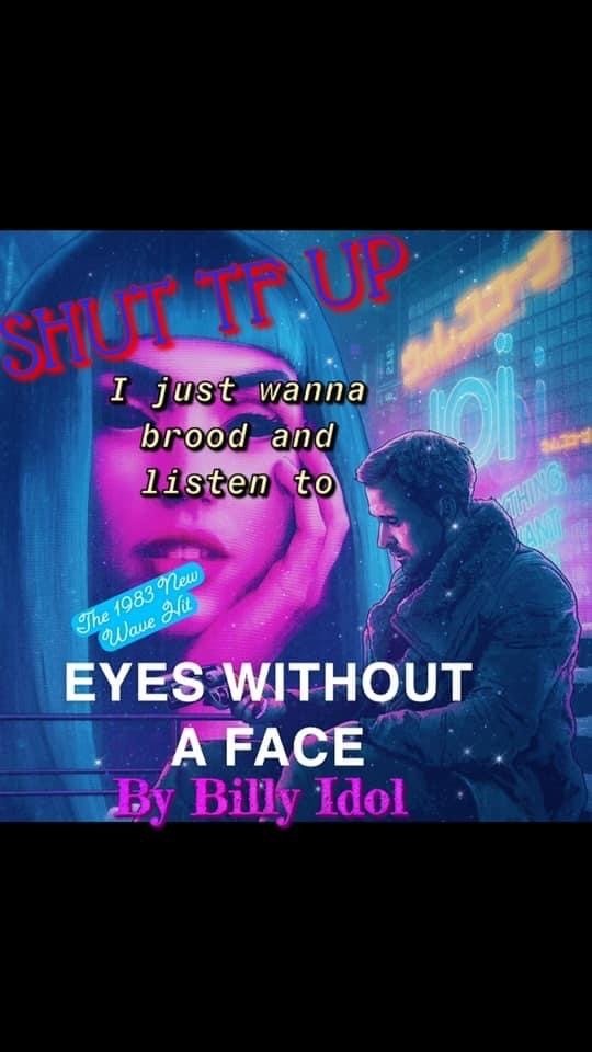 An overly exposed image of Ryan Gosling during his Drive era with a person with bangs superimposed behind him. Neon text reads: "SHUT TF UP. I just wanna brood and listen to the 1983 New Wave Hit EYES WITHOUT A FACE By Billy Idol."