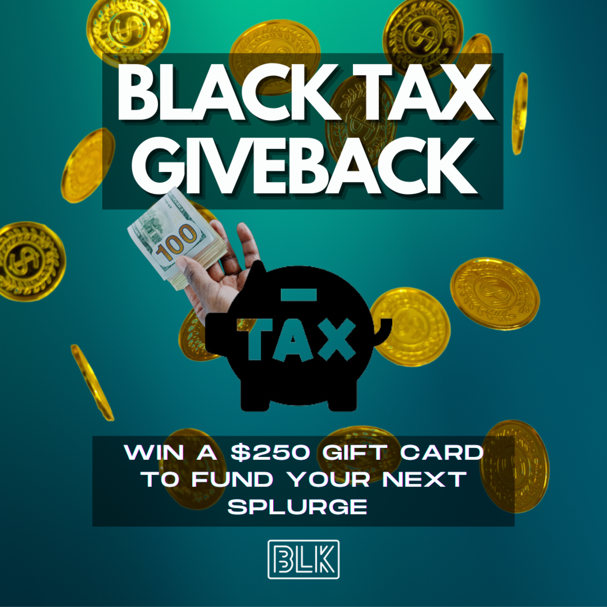 coins raining down with piggy bank in the middle with text that reads: "BLACK TAX GIVEBACK. WIN A $250 GIFT CARD TO FUND YOUR NEXT SPLURGE"